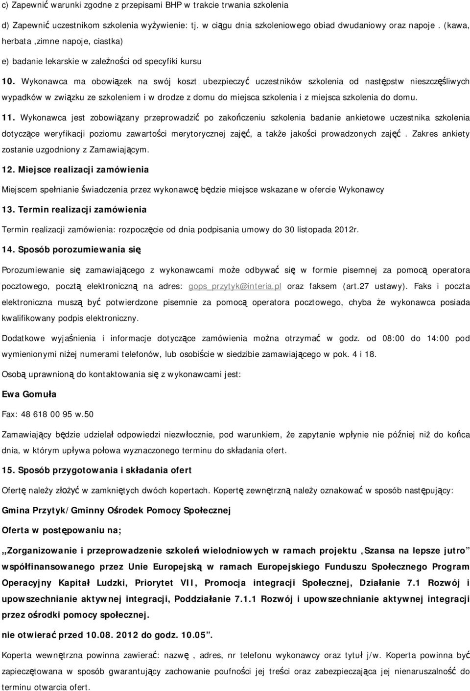 Wykonawca ma obowizek na swój koszt ubezpieczy uczestników szkolenia od nastpstw nieszczliwych wypadków w zwizku ze szkoleniem i w drodze z domu do miejsca szkolenia i z miejsca szkolenia do domu. 11.