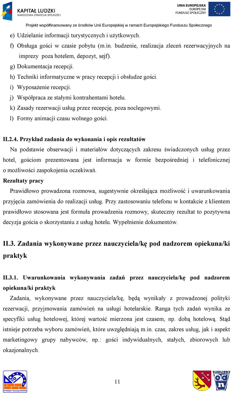 k) Zasady rezerwacji usług przez recepcję, poza noclegowymi. l) Formy animacji czasu wolnego gości. II.2.4.