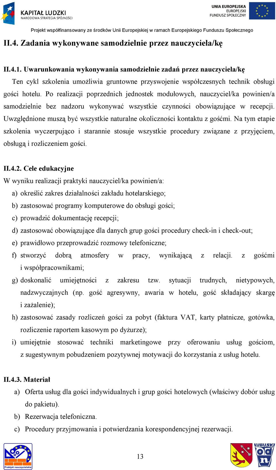 Po realizacji poprzednich jednostek modułowych, nauczyciel/ka powinien/a samodzielnie bez nadzoru wykonywać wszystkie czynności obowiązujące w recepcji.