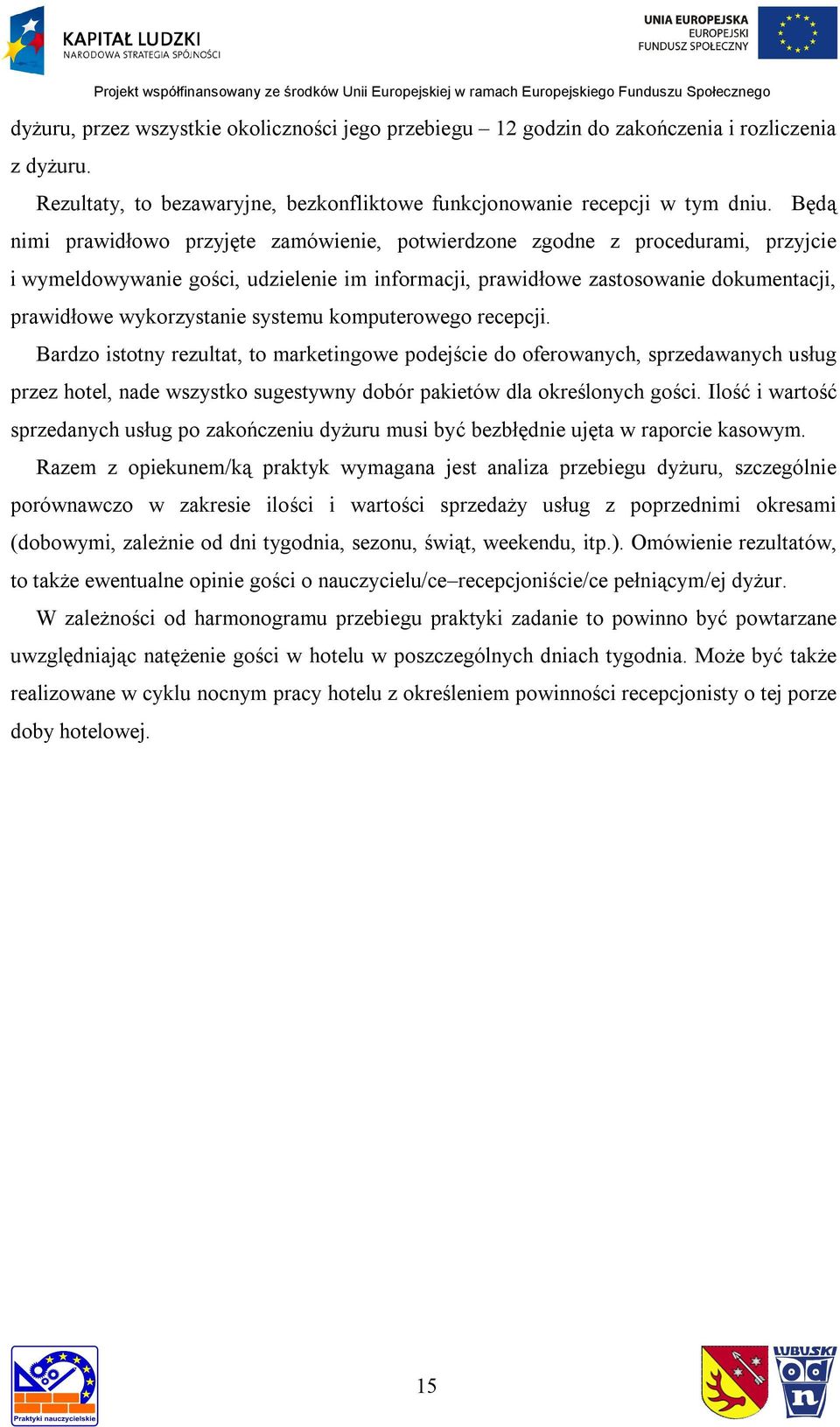 systemu komputerowego recepcji. Bardzo istotny rezultat, to marketingowe podejście do oferowanych, sprzedawanych usług przez hotel, nade wszystko sugestywny dobór pakietów dla określonych gości.