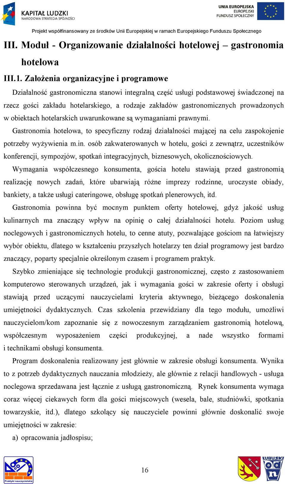 prowadzonych w obiektach hotelarskich uwarunkowane są wymaganiami prawnymi. Gastronomia hotelowa, to specyficzny rodzaj działalności mającej na celu zaspokojenie potrzeby wyżywienia m.in.