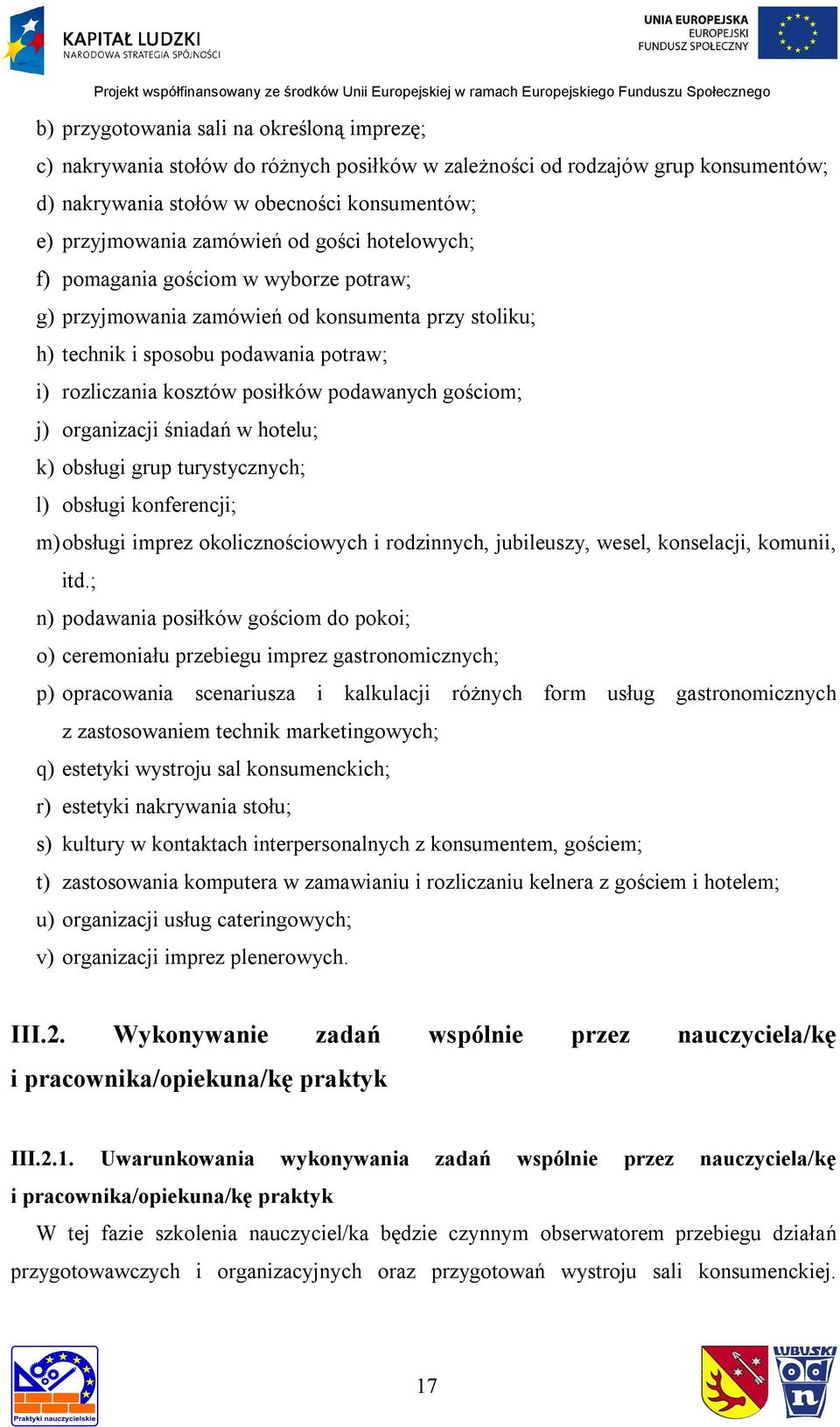 gościom; j) organizacji śniadań w hotelu; k) obsługi grup turystycznych; l) obsługi konferencji; m) obsługi imprez okolicznościowych i rodzinnych, jubileuszy, wesel, konselacji, komunii, itd.
