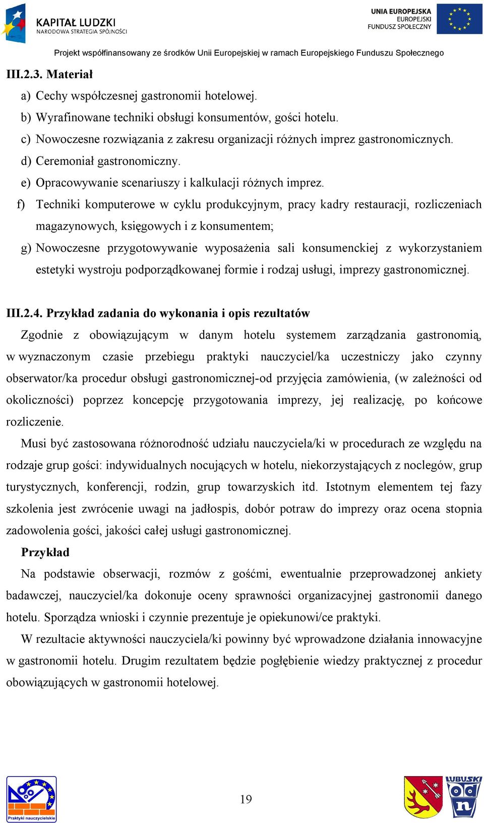 f) Techniki komputerowe w cyklu produkcyjnym, pracy kadry restauracji, rozliczeniach magazynowych, księgowych i z konsumentem; g) Nowoczesne przygotowywanie wyposażenia sali konsumenckiej z