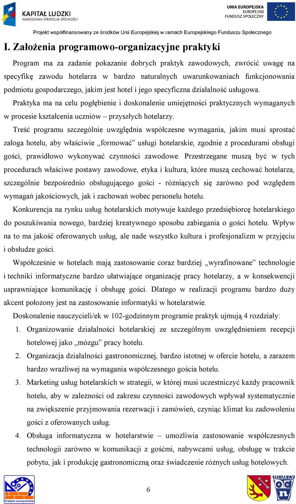 Praktyka ma na celu pogłębienie i doskonalenie umiejętności praktycznych wymaganych w procesie kształcenia uczniów przyszłych hotelarzy.