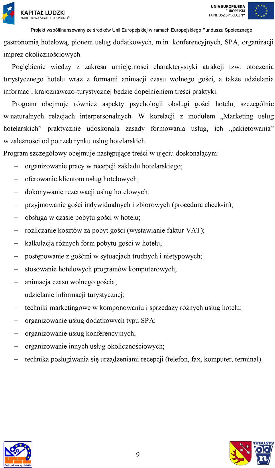 Program obejmuje również aspekty psychologii obsługi gości hotelu, szczególnie w naturalnych relacjach interpersonalnych.