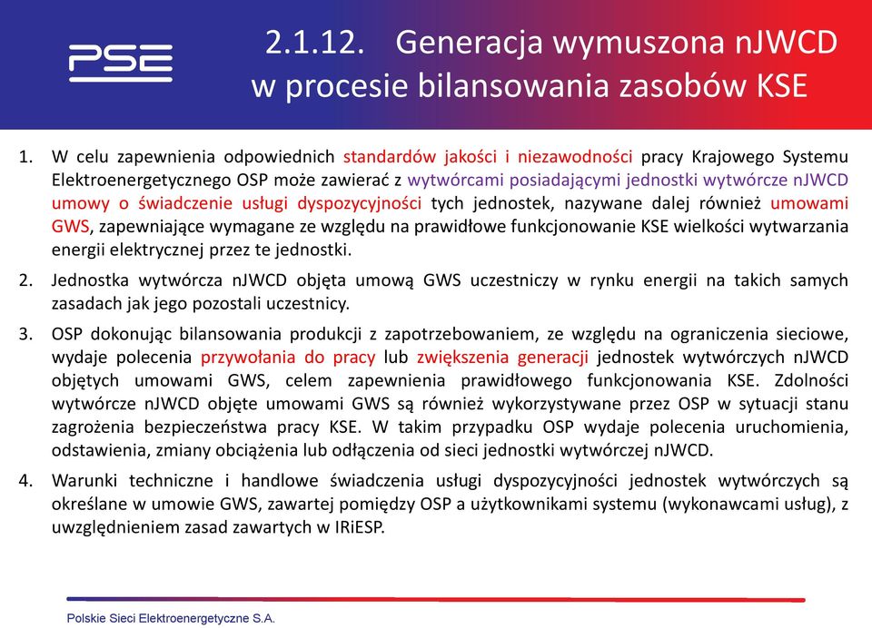 świadczenie usługi dyspozycyjności tych jednostek, nazywane dalej również umowami GWS, zapewniające wymagane ze względu na prawidłowe funkcjonowanie KSE wielkości wytwarzania energii elektrycznej