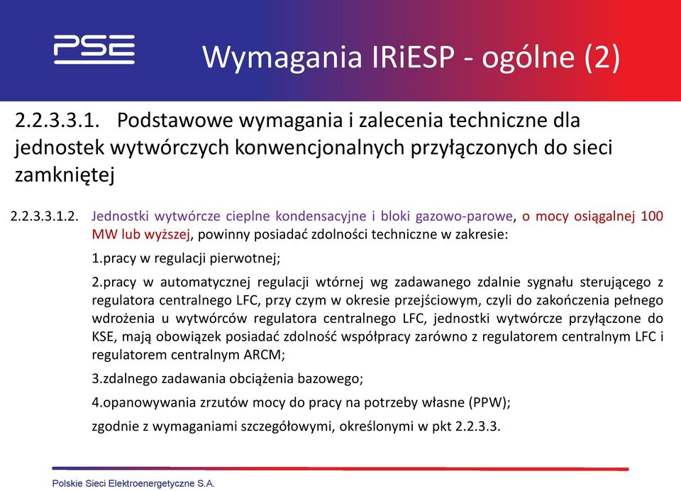 pracy w automatycznej regulacji wtórnej wg zadawanego zdalnie sygnału sterującego z regulatora centralnego LFC, przy czym w okresie przejściowym, czyli do zakończenia pełnego wdrożenia u wytwórców