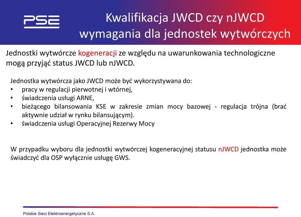 Jednostka wytwórcza jako JWCD może być wykorzystywana do: pracy w regulacji pierwotnej i wtórnej, świadczenia usługi ARNE, bieżącego bilansowania