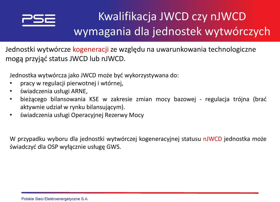 Jednostka wytwórcza jako JWCD może być wykorzystywana do: pracy w regulacji pierwotnej i wtórnej, świadczenia usługi ARNE, bieżącego bilansowania