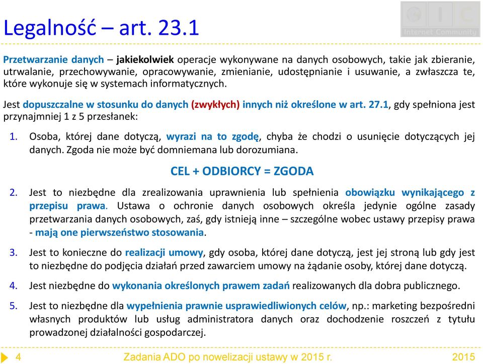 które wykonuje się w systemach informatycznych. Jest dopuszczalne w stosunku do danych (zwykłych) innych niż określone w art. 27.1, gdy spełniona jest przynajmniej 1 z 5 przesłanek: 1.