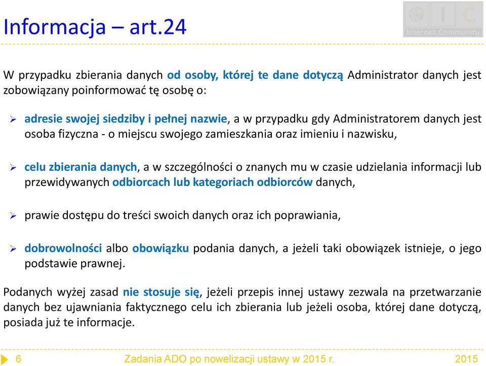 Administratorem danych jest osoba fizyczna - o miejscu swojego zamieszkania oraz imieniu i nazwisku, celu zbierania danych, a w szczególności o znanych mu w czasie udzielania informacji lub