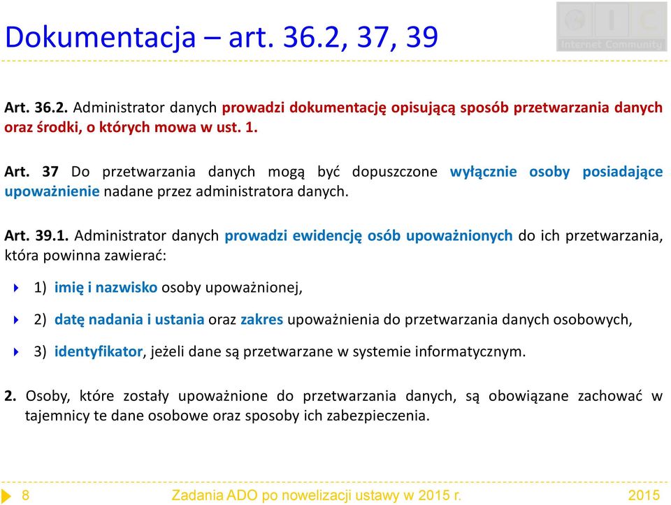 Administrator danych prowadzi ewidencję osób upoważnionych do ich przetwarzania, która powinna zawierać: 1) imię i nazwisko osoby upoważnionej, 2) datę nadania i ustania oraz zakres upoważnienia do