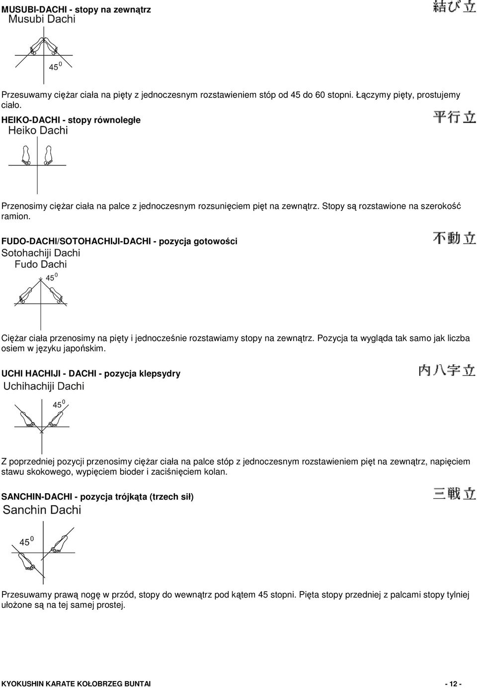 FUDO-DACHl/SOTOHACHIJI-DACHI - pozycja gotowości Ciężar ciała przenosimy na pięty i jednocześnie rozstawiamy stopy na zewnątrz. Pozycja ta wygląda tak samo jak liczba osiem w języku japońskim.