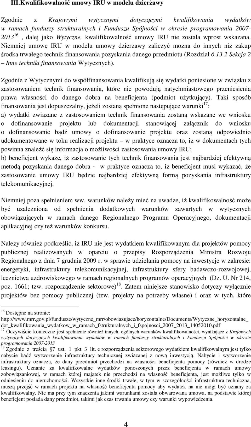 Niemniej umowę IRU w modelu umowy dzierżawy zaliczyć można do innych niż zakup środka trwałego technik finansowania pozyskania danego przedmiotu (Rozdział 6.13.
