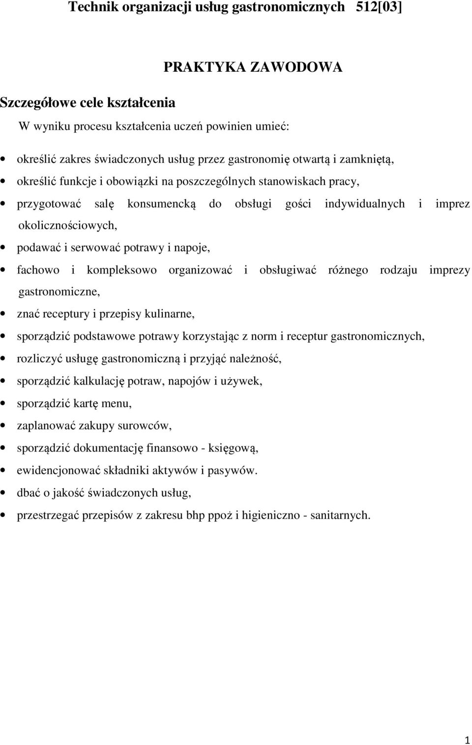 serwować potrawy i napoje, fachowo i kompleksowo organizować i obsługiwać różnego rodzaju imprezy gastronomiczne, znać receptury i przepisy kulinarne, sporządzić podstawowe potrawy korzystając z norm