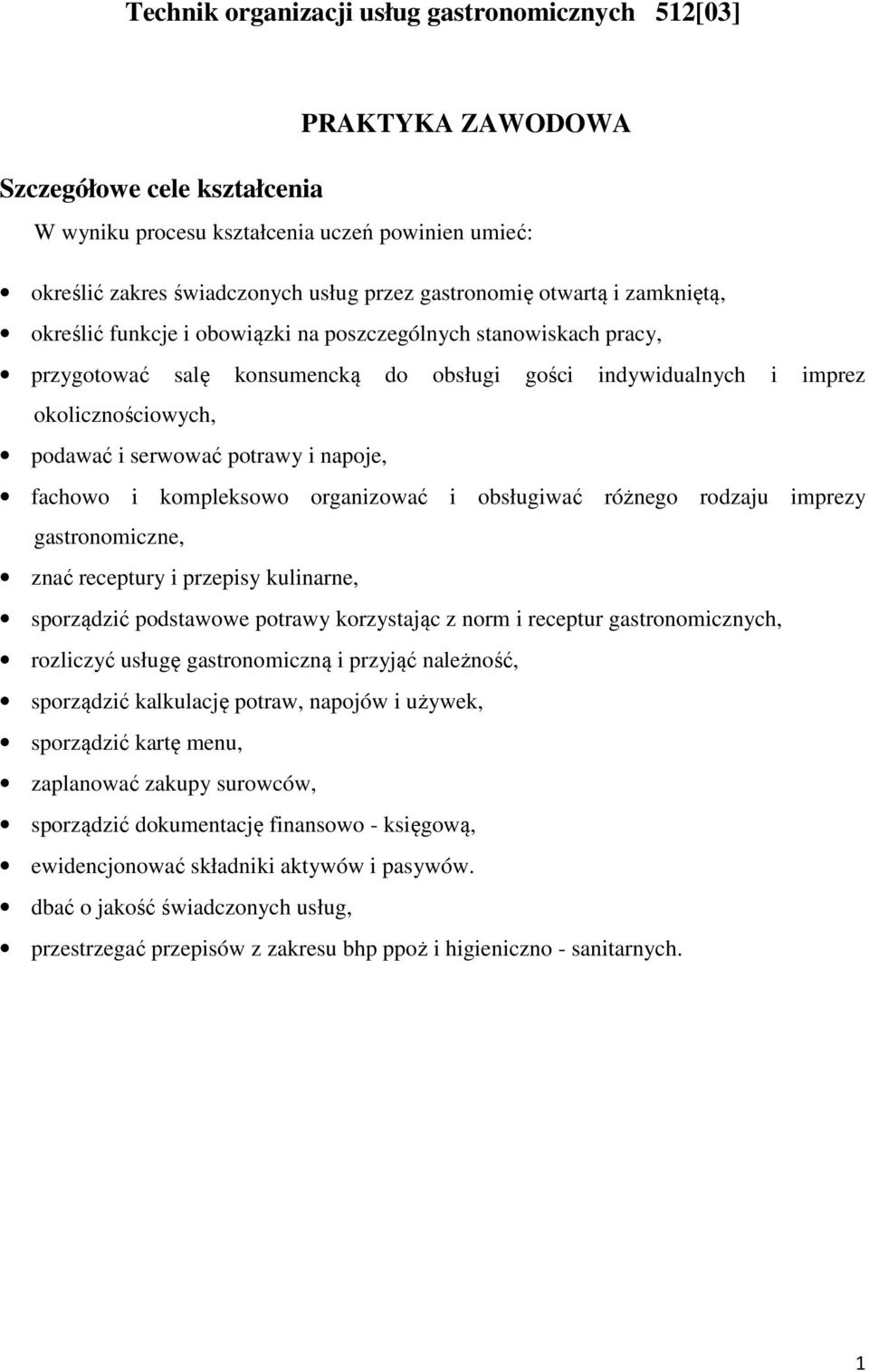 serwować potrawy i napoje, fachowo i kompleksowo organizować i obsługiwać różnego rodzaju imprezy gastronomiczne, znać receptury i przepisy kulinarne, sporządzić podstawowe potrawy korzystając z norm