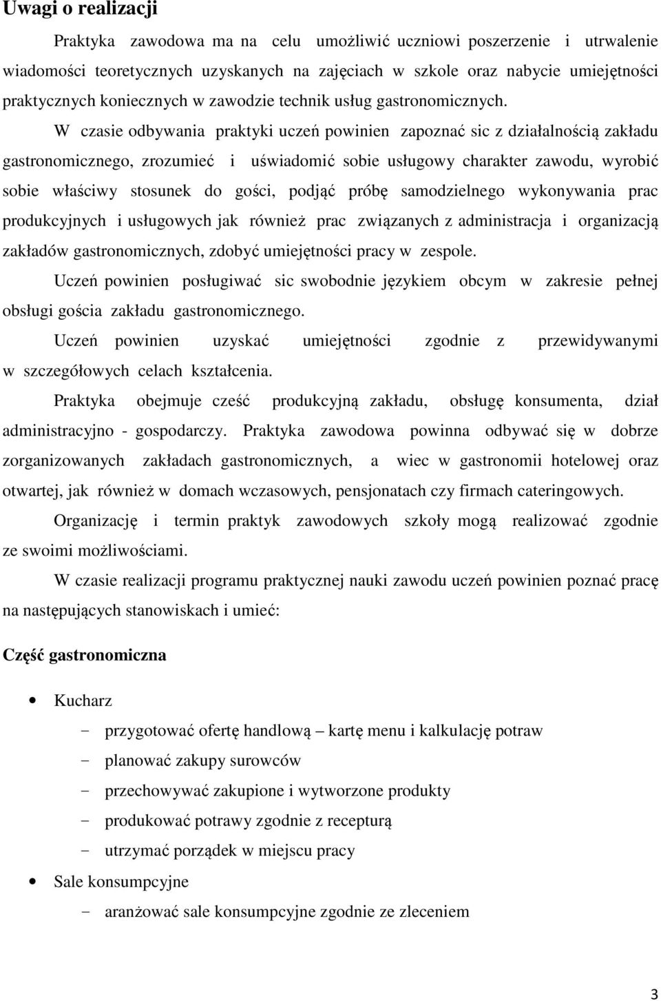 W czasie odbywania praktyki uczeń powinien zapoznać sic z działalnością zakładu gastronomicznego, zrozumieć i uświadomić sobie usługowy charakter zawodu, wyrobić sobie właściwy stosunek do gości,