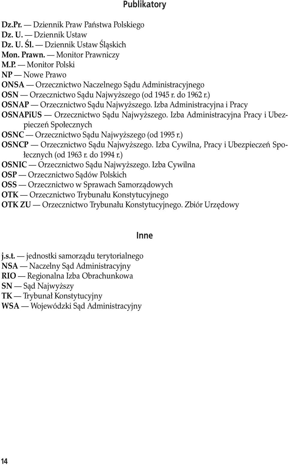 Izba Administracyjna Pracy i Ubezpieczeń Społecznych OSNC Orzecznictwo Sądu Najwyższego (od 1995 r.) OSNCP Orzecznictwo Sądu Najwyższego. Izba Cywilna, Pracy i Ubezpieczeń Społecznych (od 1963 r.