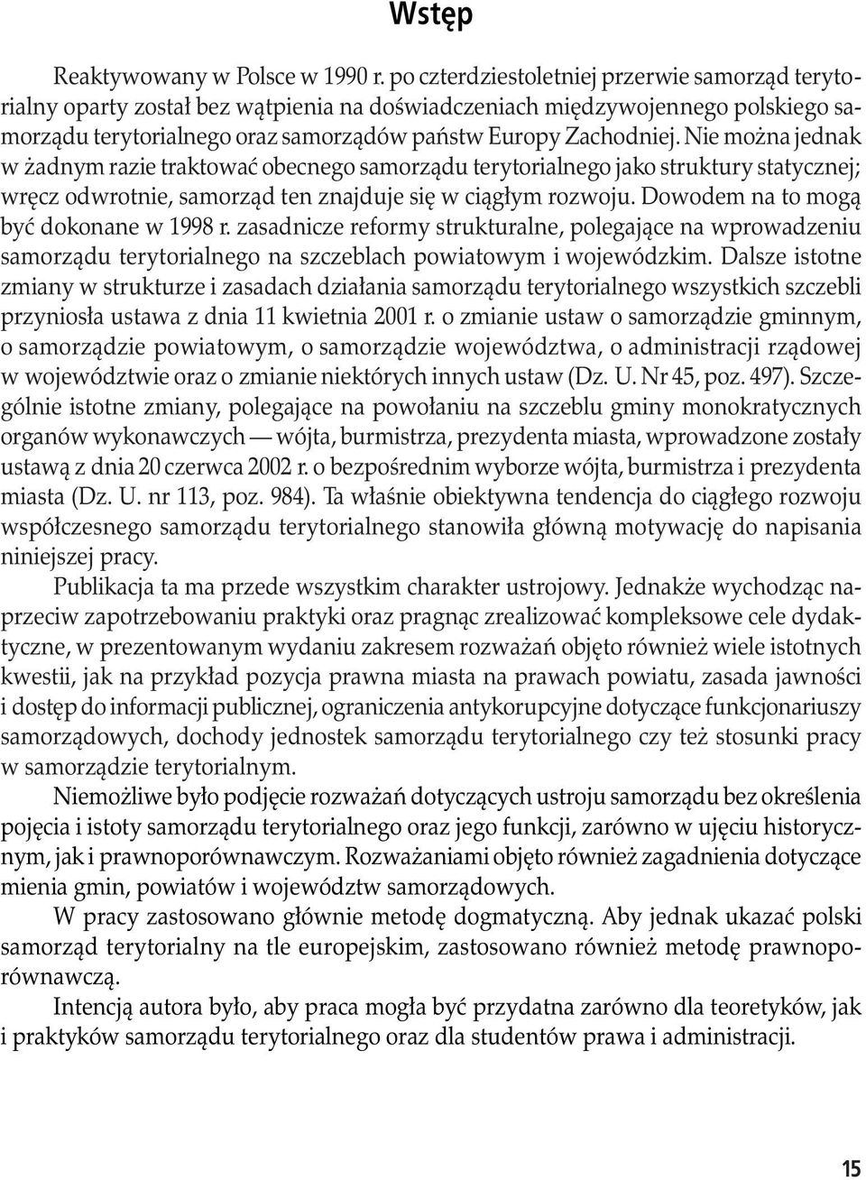 Nie można jednak w żadnym razie traktować obecnego samorządu terytorialnego jako struktury statycznej; wręcz odwrotnie, samorząd ten znajduje się w ciągłym rozwoju.