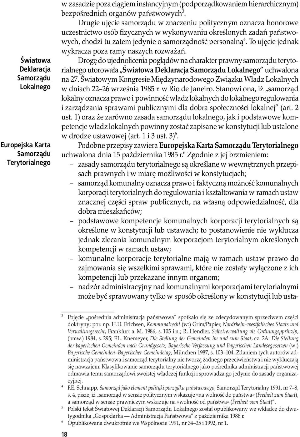 To ujęcie jednak wykracza poza ramy naszych rozważań. Drogę do ujednolicenia poglądów na charakter prawny samorządu terytorialnego utorowała Światowa Deklaracja Samorządu Lokalnego uchwalona na 27.