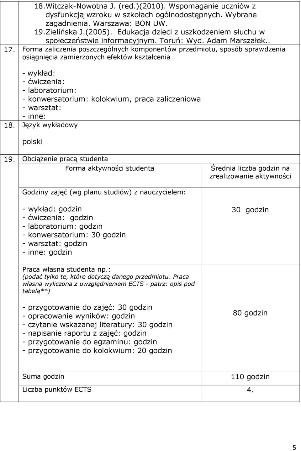 Forma zaliczenia poszczególnych komponentów przedmiotu, sposób sprawdzenia osiągnięcia zamierzonych efektów kształcenia - wykład: - ćwiczenia: - laboratorium: - konwersatorium: kolokwium, praca