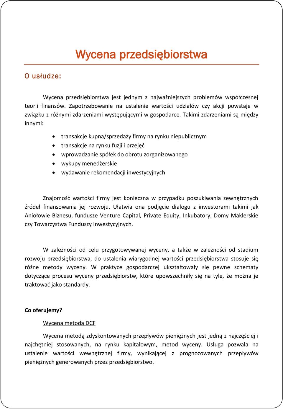 Takimi zdarzeniami są między innymi: transakcje kupna/sprzedaży firmy na rynku niepublicznym transakcje na rynku fuzji i przejęć wprowadzanie spółek do obrotu zorganizowanego wykupy menedżerskie