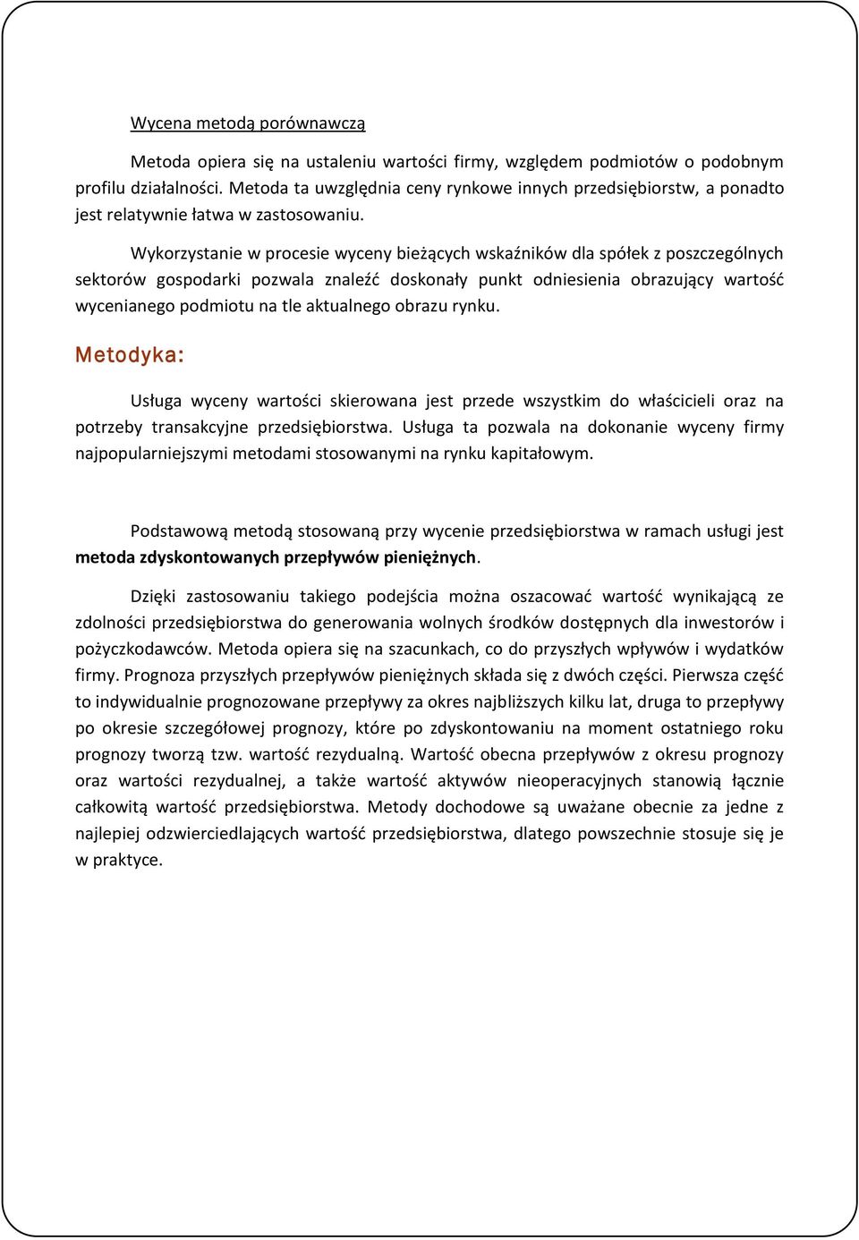 Wykorzystanie w procesie wyceny bieżących wskaźników dla spółek z poszczególnych sektorów gospodarki pozwala znaleźć doskonały punkt odniesienia obrazujący wartość wycenianego podmiotu na tle