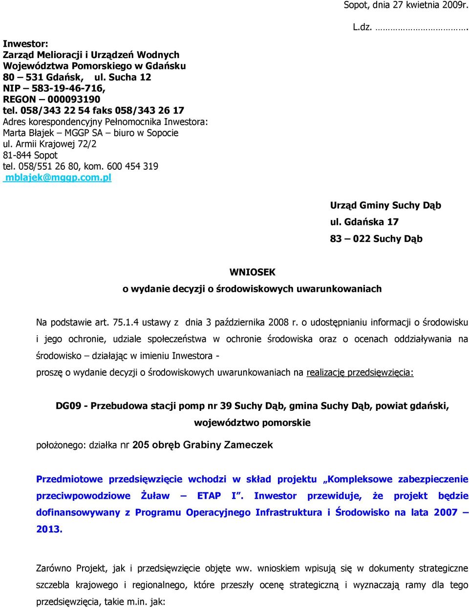 600 454 319 mblajek@mggp.com.pl L.dz.. Urząd Gminy Suchy Dąb ul. Gdańska 17 83 022 Suchy Dąb WNIOSEK o wydanie decyzji o środowiskowych uwarunkowaniach Na podstawie art. 75.1.4 ustawy z dnia 3 października 2008 r.