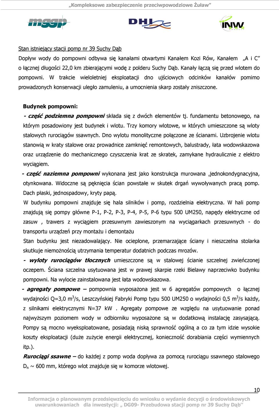W trakcie wieloletniej eksploatacji dno ujściowych odcinków kanałów pomimo prowadzonych konserwacji uległo zamuleniu, a umocnienia skarp zostały zniszczone.