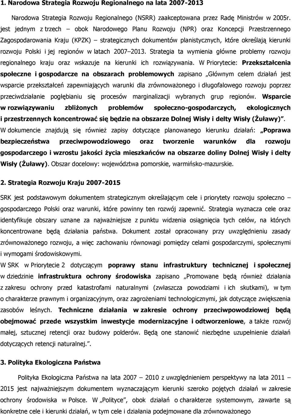 i jej regionów w latach 2007 2013. Strategia ta wymienia główne problemy rozwoju regionalnego kraju oraz wskazuje na kierunki ich rozwiązywania.