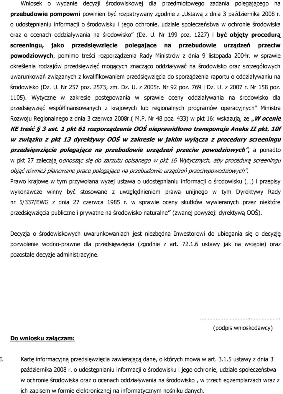 1227) i być objęty procedurą screeningu, jako przedsięwzięcie polegające na przebudowie urządzeń przeciw powodziowych, pomimo treści rozporządzenia Rady Ministrów z dnia 9 listopada 2004r.