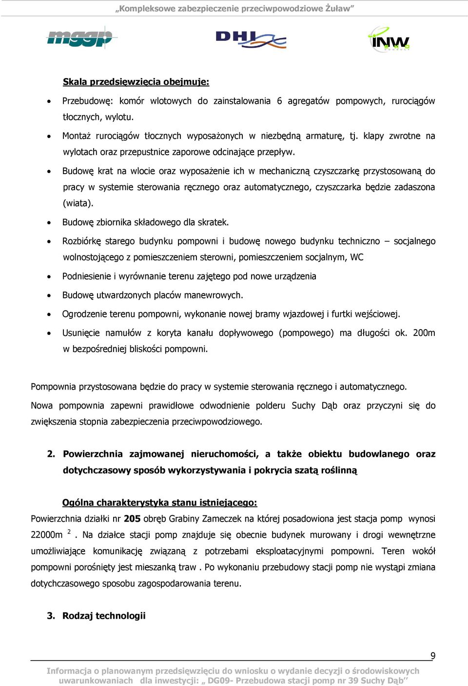 Budowę krat na wlocie oraz wyposażenie ich w mechaniczną czyszczarkę przystosowaną do pracy w systemie sterowania ręcznego oraz automatycznego, czyszczarka będzie zadaszona (wiata).