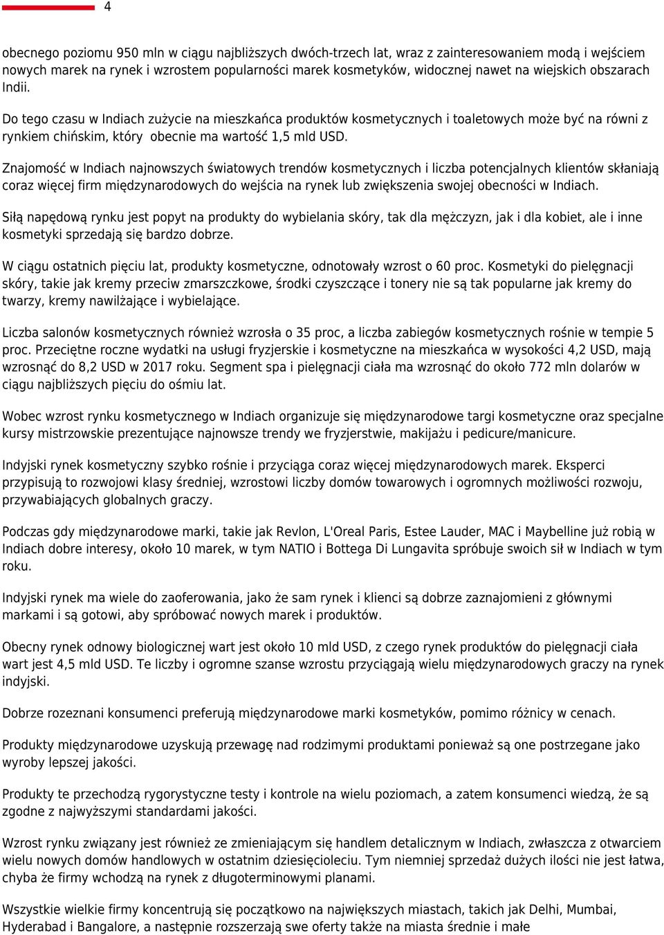Znajomość w Indiach najnowszych światowych trendów kosmetycznych i liczba potencjalnych klientów skłaniają coraz więcej firm międzynarodowych do wejścia na rynek lub zwiększenia swojej obecności w