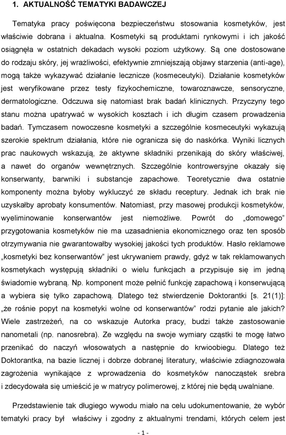 Są one dostosowane do rodzaju skóry, jej wrażliwości, efektywnie zmniejszają objawy starzenia (anti-age), mogą także wykazywać działanie lecznicze (kosmeceutyki).