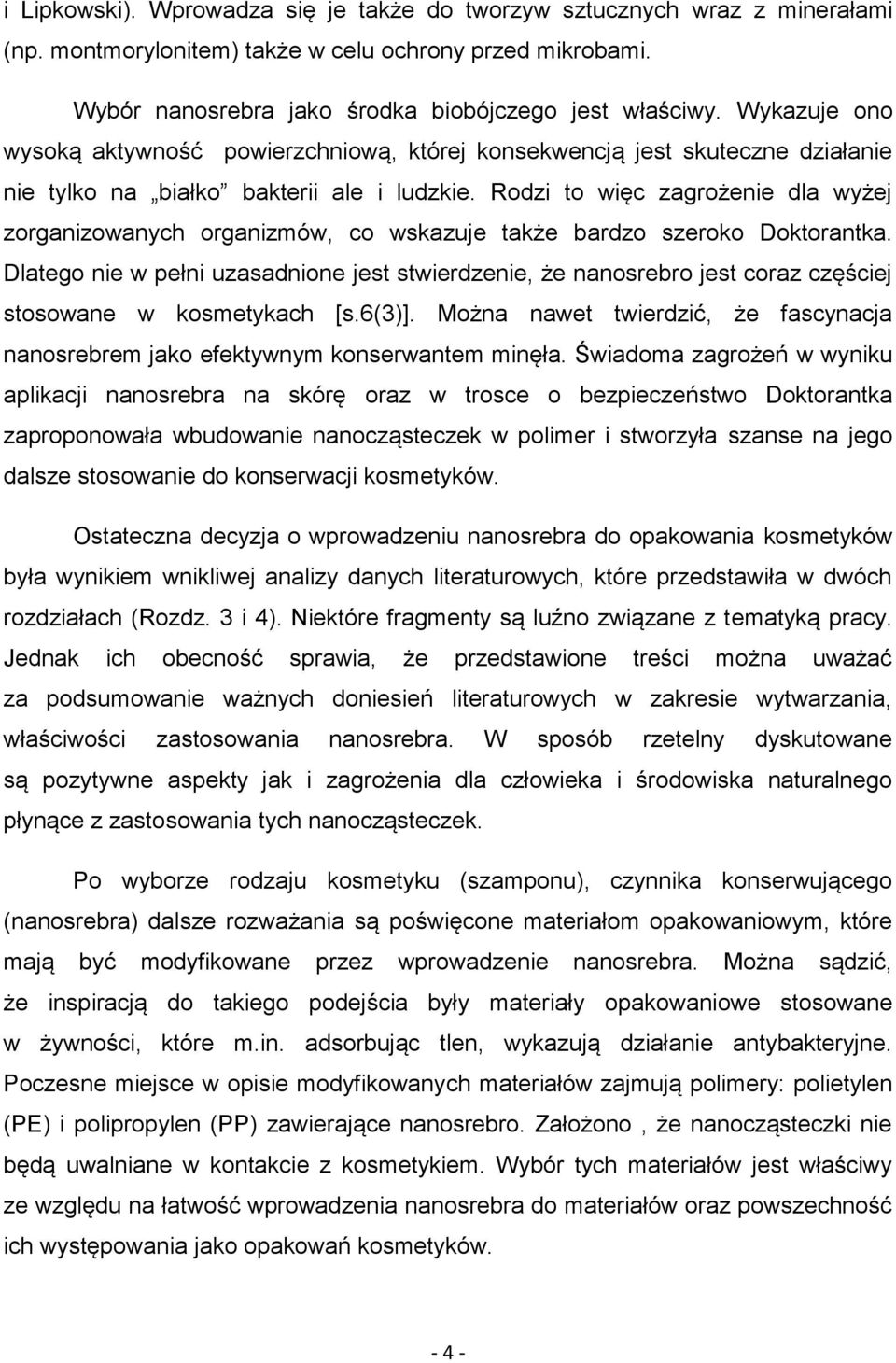 Rodzi to więc zagrożenie dla wyżej zorganizowanych organizmów, co wskazuje także bardzo szeroko Doktorantka.
