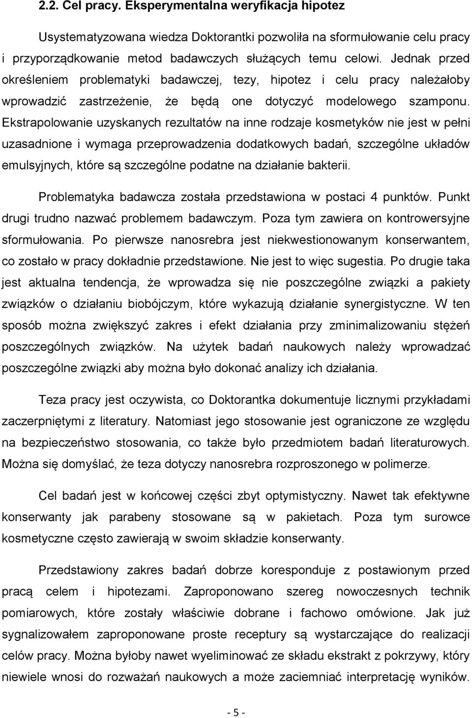 Ekstrapolowanie uzyskanych rezultatów na inne rodzaje kosmetyków nie jest w pełni uzasadnione i wymaga przeprowadzenia dodatkowych badań, szczególne układów emulsyjnych, które są szczególne podatne