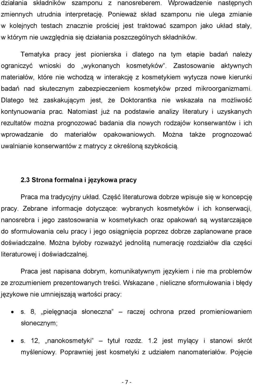 Tematyka pracy jest pionierska i dlatego na tym etapie badań należy ograniczyć wnioski do wykonanych kosmetyków.