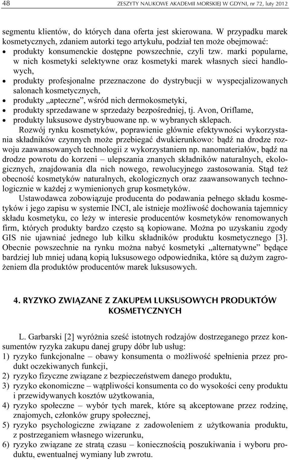 marki popularne, w nich kosmetyki selektywne oraz kosmetyki marek własnych sieci handlowych, produkty profesjonalne przeznaczone do dystrybucji w wyspecjalizowanych salonach kosmetycznych, produkty
