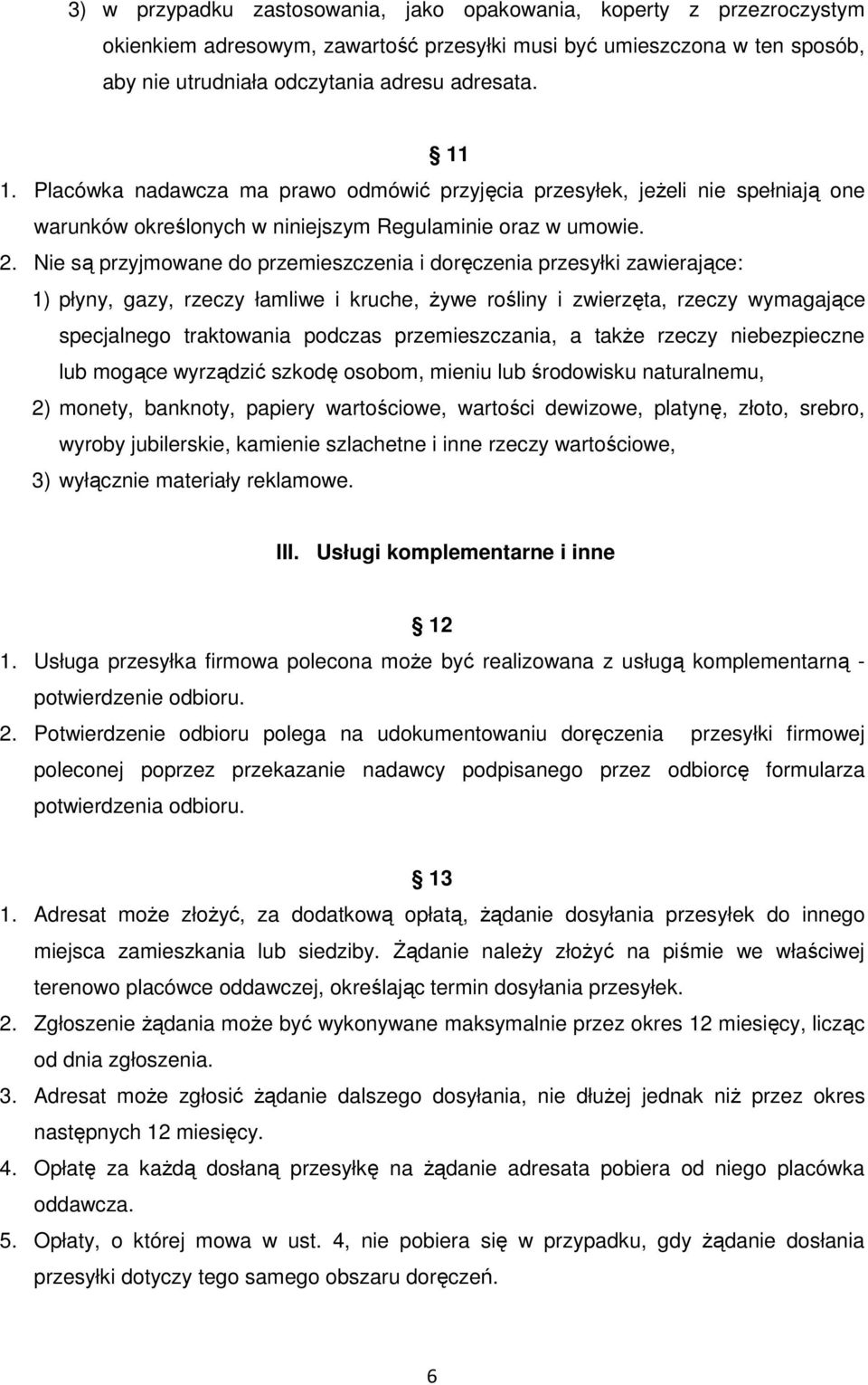 Nie są przyjmowane do przemieszczenia i doręczenia przesyłki zawierające: 1) płyny, gazy, rzeczy łamliwe i kruche, żywe rośliny i zwierzęta, rzeczy wymagające specjalnego traktowania podczas