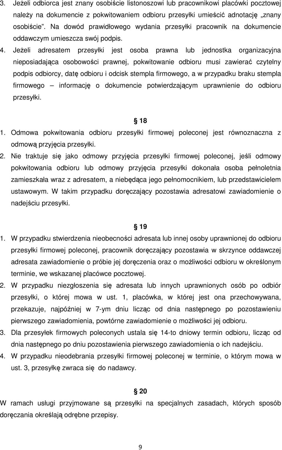 Jeżeli adresatem przesyłki jest osoba prawna lub jednostka organizacyjna nieposiadająca osobowości prawnej, pokwitowanie odbioru musi zawierać czytelny podpis odbiorcy, datę odbioru i odcisk stempla