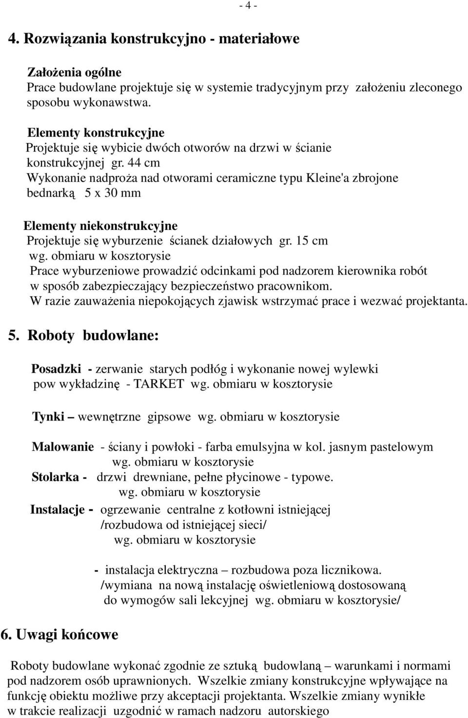 44 cm Wykonanie nadproŝa nad otworami ceramiczne typu Kleine'a zbrojone bednarką 5 x 30 mm Elementy niekonstrukcyjne Projektuje się wyburzenie ścianek działowych gr.