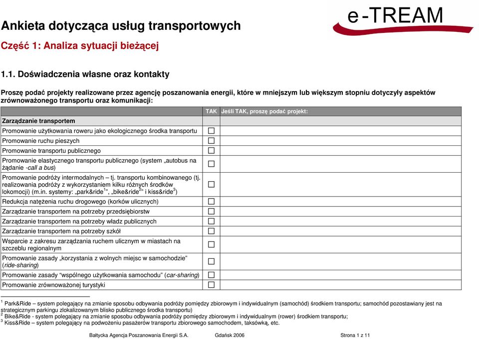 1. Doświadczenia własne oraz kontakty Proszę podać projekty realizowane przez agencję poszanowania energii, które w mniejszym lub większym stopniu dotyczyły aspektów zrównoważonego transportu oraz