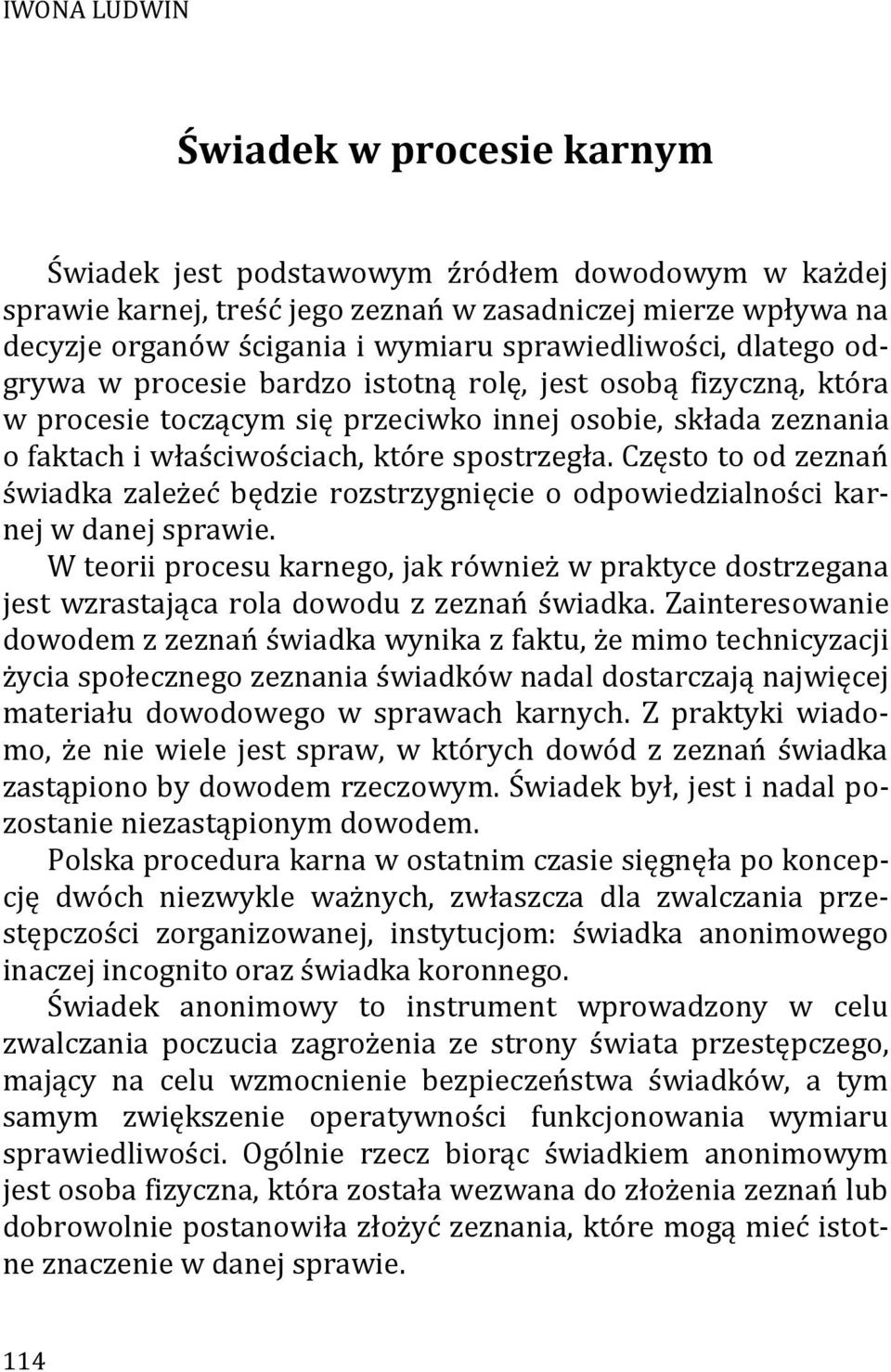 spostrzegła. Często to od zeznań świadka zależeć będzie rozstrzygnięcie o odpowiedzialności karnej w danej sprawie.