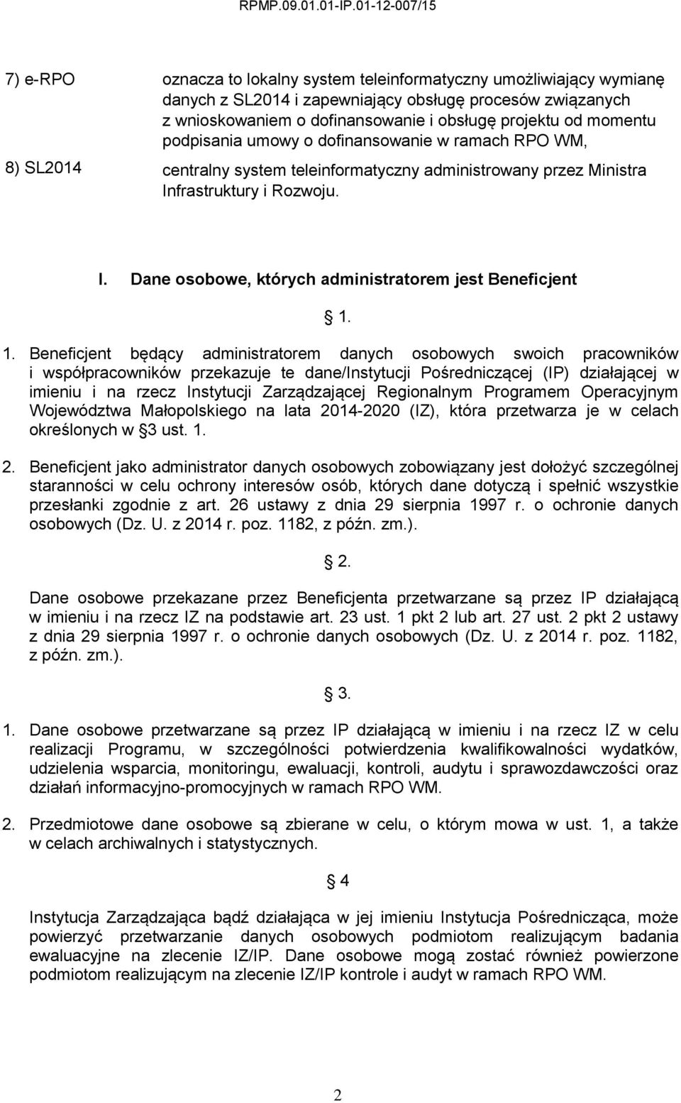 1. Beneficjent będący administratorem danych osobowych swoich pracowników i współpracowników przekazuje te dane/instytucji Pośredniczącej (IP) działającej w imieniu i na rzecz Instytucji