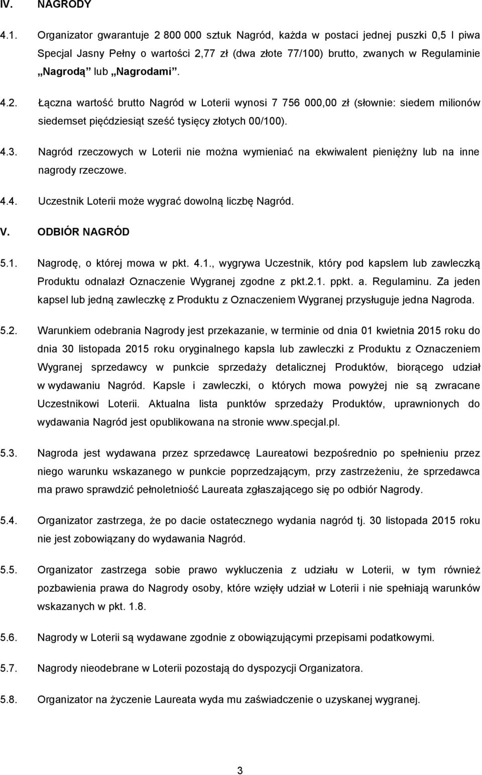 4.2. Łączna wartość brutto Nagród w Loterii wynosi 7 756 000,00 zł (słownie: siedem milionów siedemset pięćdziesiąt sześć tysięcy złotych 00/100). 4.3.