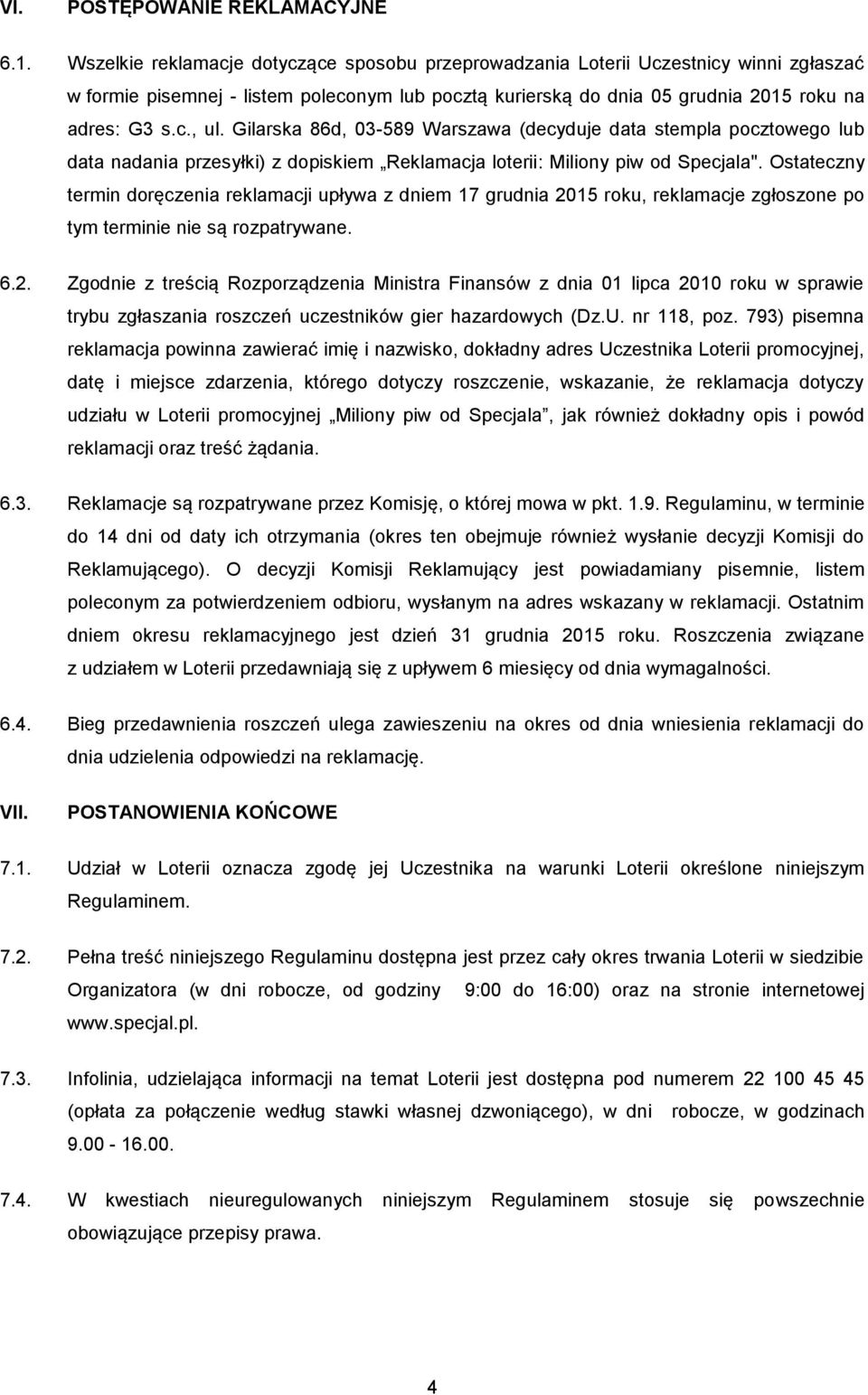 Gilarska 86d, 03-589 Warszawa (decyduje data stempla pocztowego lub data nadania przesyłki) z dopiskiem Reklamacja loterii: Miliony piw od Specjala".