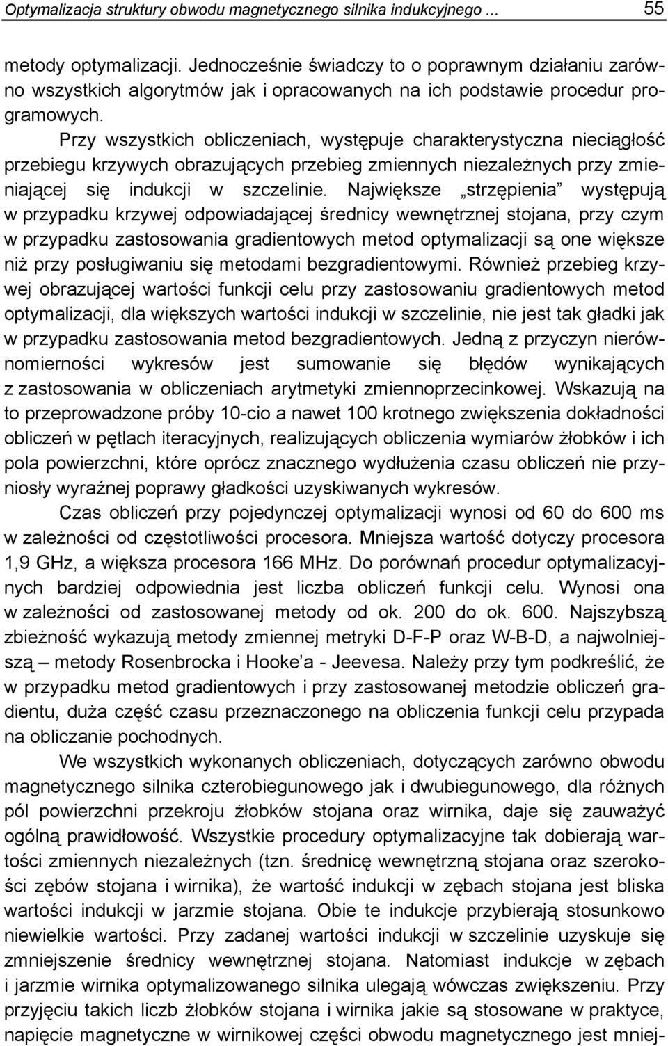 Przy wszystkich obliczeniach, występuje charakterystyczna nieciągłość przebiegu krzywych obrazujących przebieg zmiennych niezależnych przy zmieniającej się indukcji w szczelinie.