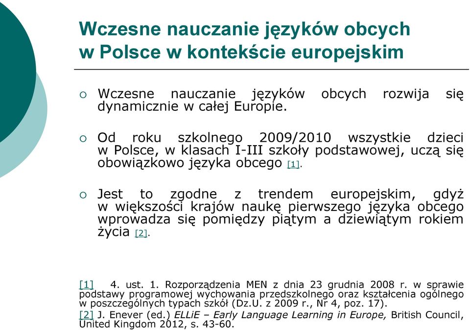 Jest to zgodne z trendem europejskim, gdyż w większości krajów naukę pierwszego języka obcego wprowadza się pomiędzy piątym a dziewiątym rokiem życia [2]. [1] 4. ust. 1.