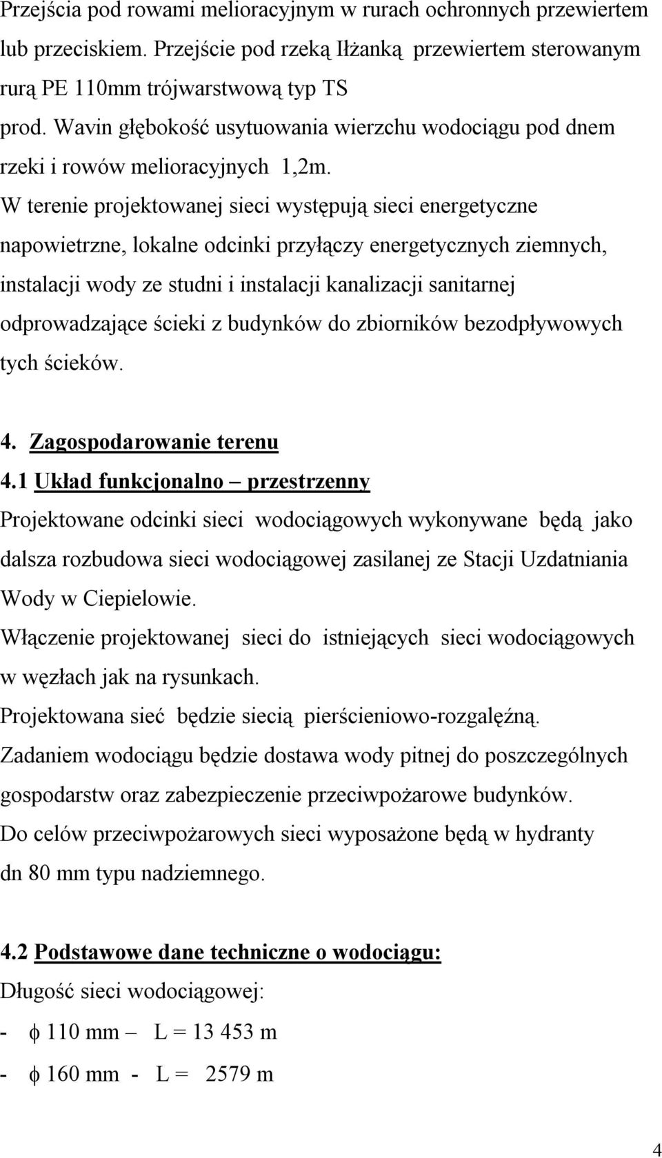 W terenie projektowanej sieci występują sieci energetyczne napowietrzne, lokalne odcinki przyłączy energetycznych ziemnych, instalacji wody ze studni i instalacji kanalizacji sanitarnej