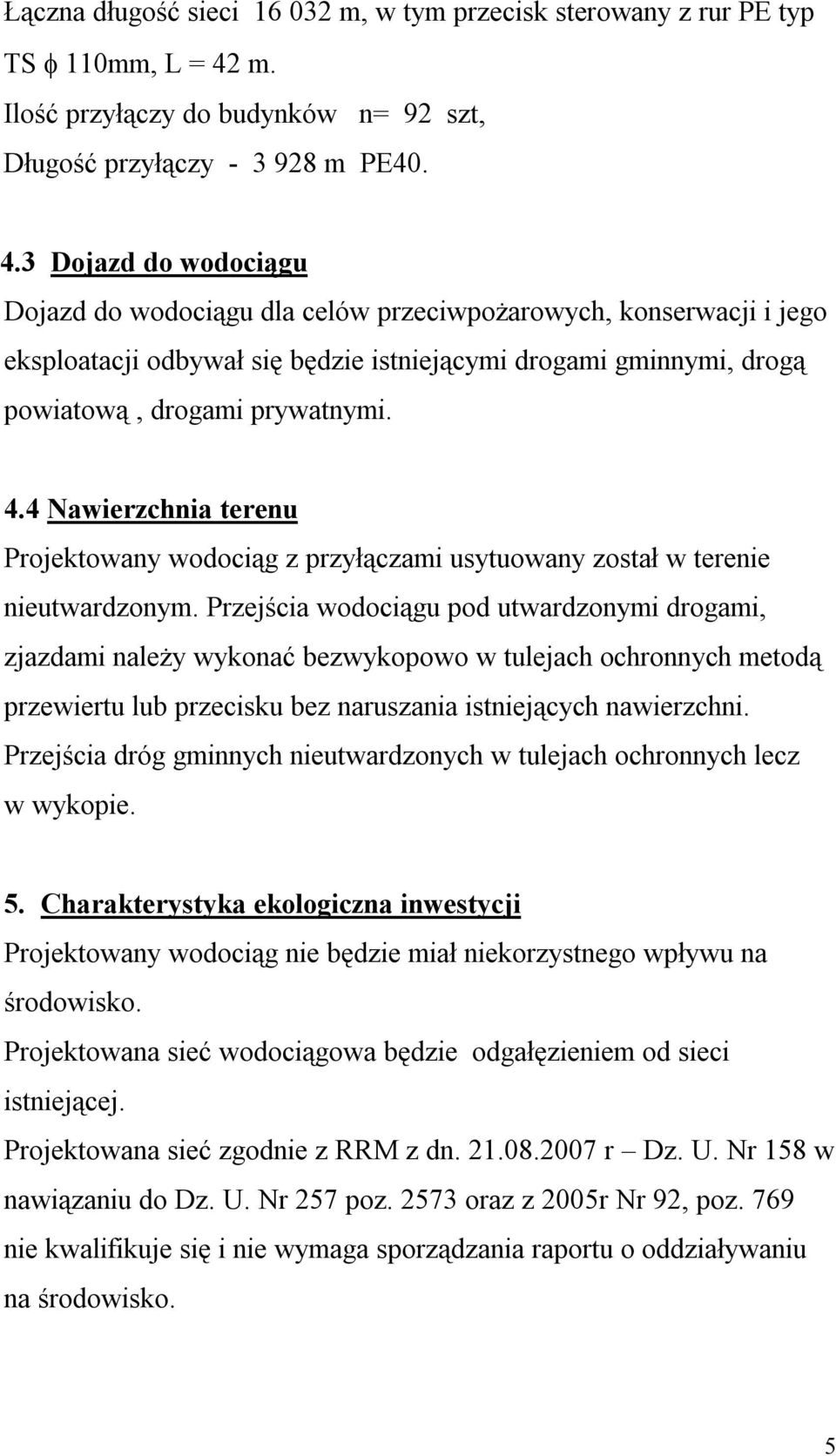 3 Dojazd do wodociągu Dojazd do wodociągu dla celów przeciwpożarowych, konserwacji i jego eksploatacji odbywał się będzie istniejącymi drogami gminnymi, drogą powiatową, drogami prywatnymi. 4.